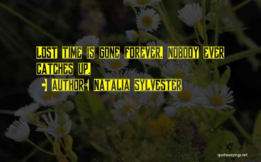Natalia Sylvester Quotes: Lost Time Is Gone Forever. Nobody Ever Catches Up.