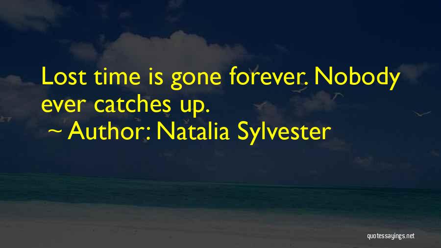 Natalia Sylvester Quotes: Lost Time Is Gone Forever. Nobody Ever Catches Up.