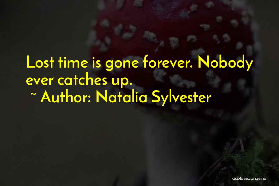 Natalia Sylvester Quotes: Lost Time Is Gone Forever. Nobody Ever Catches Up.