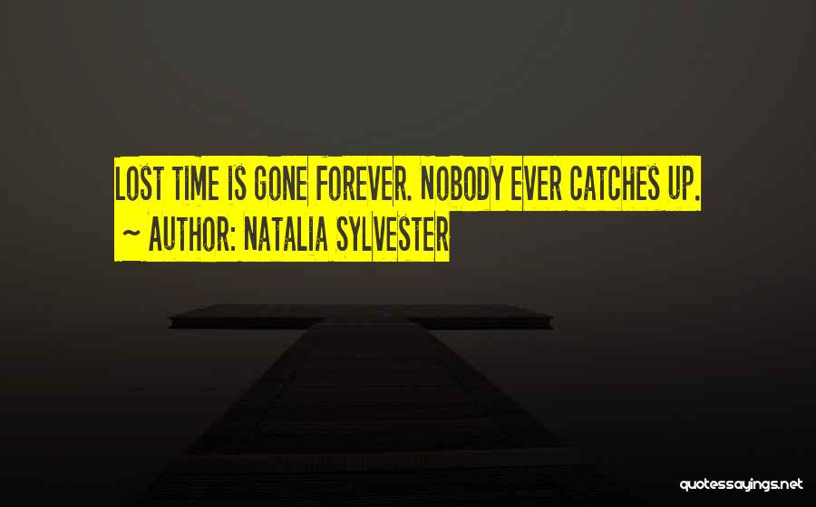 Natalia Sylvester Quotes: Lost Time Is Gone Forever. Nobody Ever Catches Up.