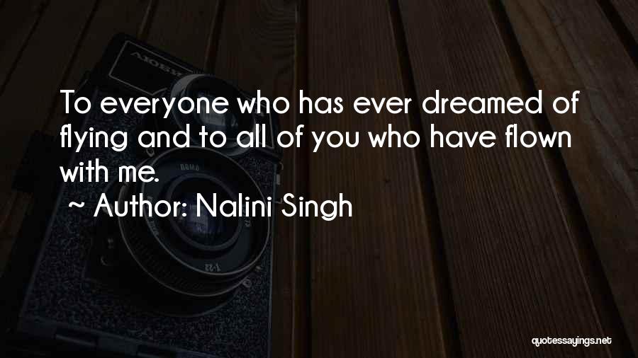 Nalini Singh Quotes: To Everyone Who Has Ever Dreamed Of Flying And To All Of You Who Have Flown With Me.