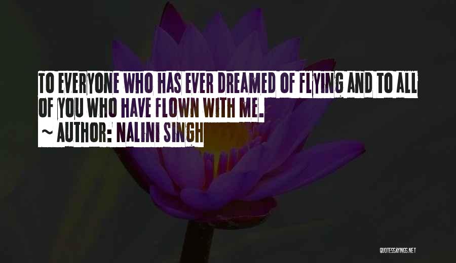 Nalini Singh Quotes: To Everyone Who Has Ever Dreamed Of Flying And To All Of You Who Have Flown With Me.