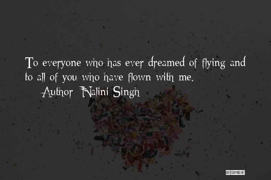 Nalini Singh Quotes: To Everyone Who Has Ever Dreamed Of Flying And To All Of You Who Have Flown With Me.