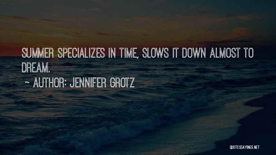 Jennifer Grotz Quotes: Summer Specializes In Time, Slows It Down Almost To Dream.