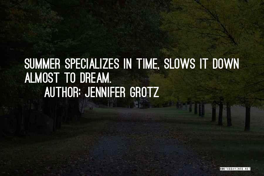 Jennifer Grotz Quotes: Summer Specializes In Time, Slows It Down Almost To Dream.