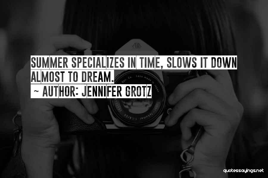 Jennifer Grotz Quotes: Summer Specializes In Time, Slows It Down Almost To Dream.