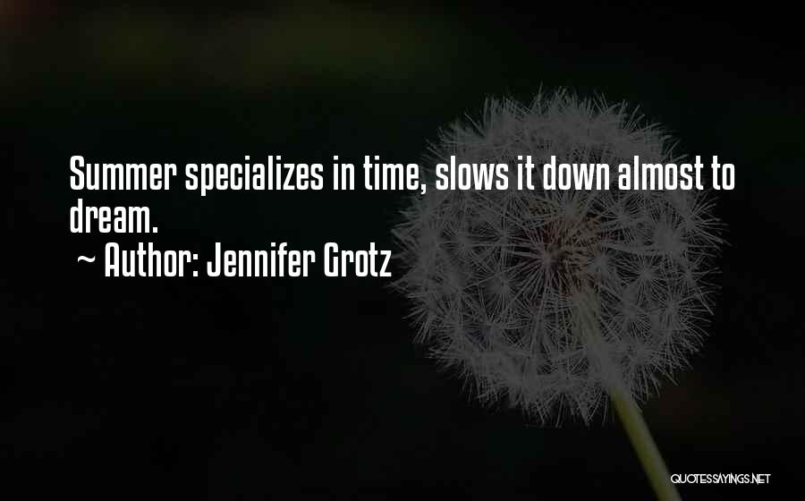 Jennifer Grotz Quotes: Summer Specializes In Time, Slows It Down Almost To Dream.