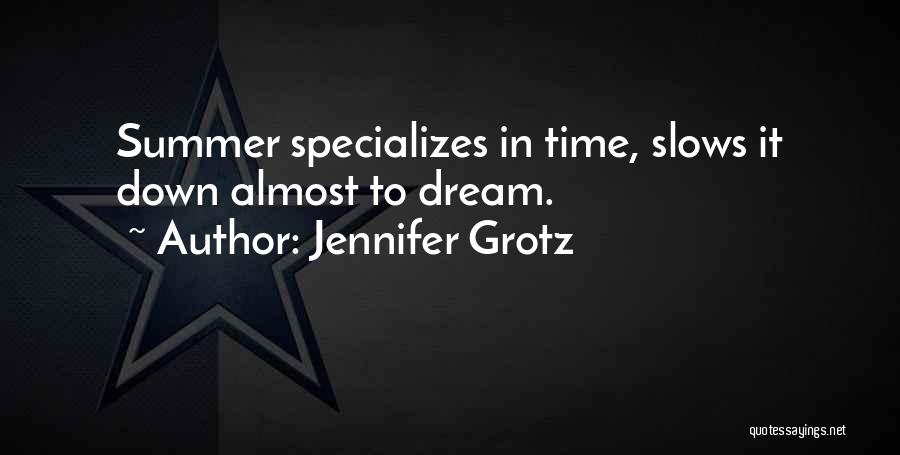 Jennifer Grotz Quotes: Summer Specializes In Time, Slows It Down Almost To Dream.