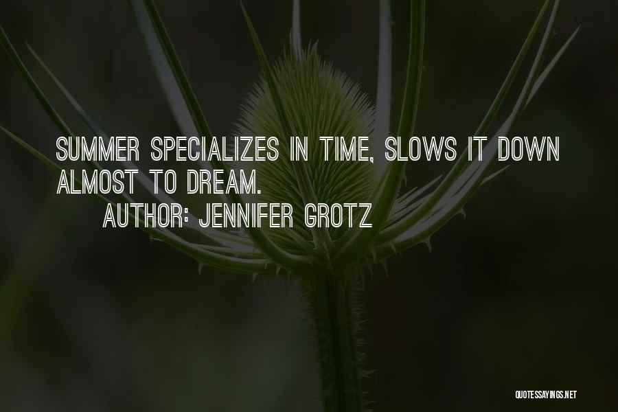 Jennifer Grotz Quotes: Summer Specializes In Time, Slows It Down Almost To Dream.