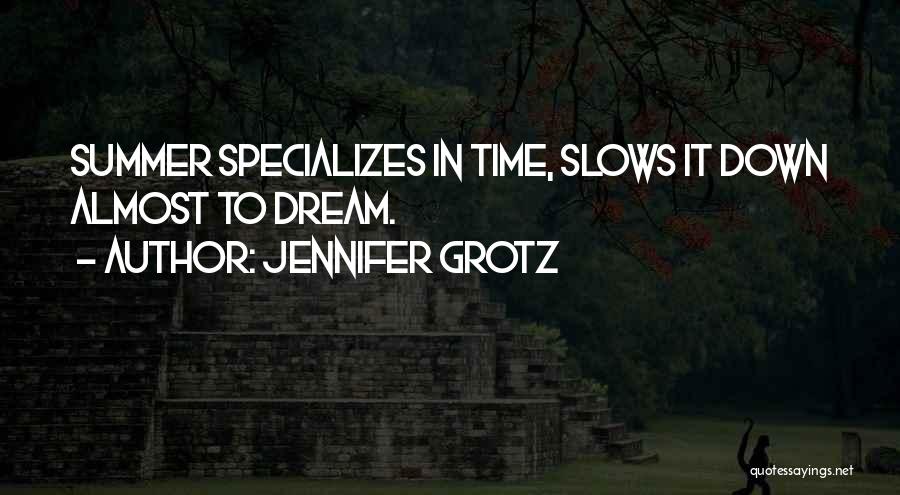 Jennifer Grotz Quotes: Summer Specializes In Time, Slows It Down Almost To Dream.