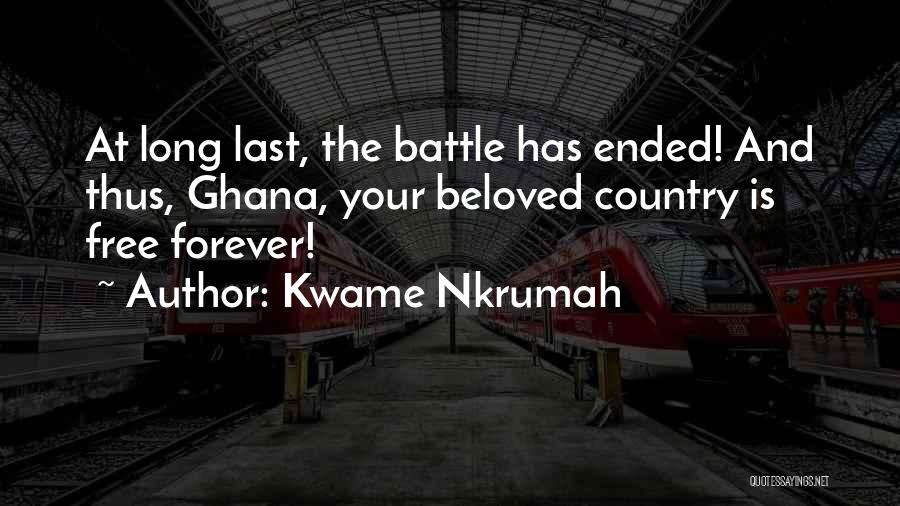 Kwame Nkrumah Quotes: At Long Last, The Battle Has Ended! And Thus, Ghana, Your Beloved Country Is Free Forever!