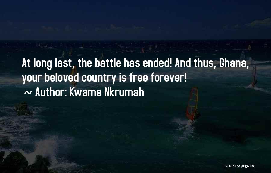 Kwame Nkrumah Quotes: At Long Last, The Battle Has Ended! And Thus, Ghana, Your Beloved Country Is Free Forever!