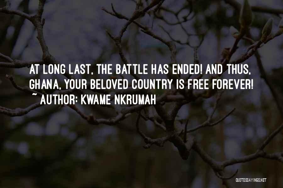 Kwame Nkrumah Quotes: At Long Last, The Battle Has Ended! And Thus, Ghana, Your Beloved Country Is Free Forever!