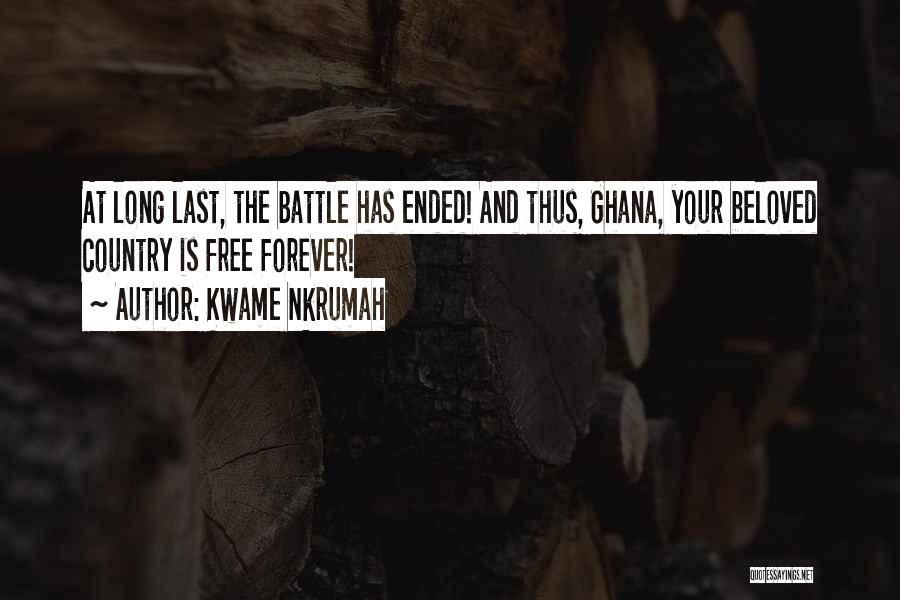 Kwame Nkrumah Quotes: At Long Last, The Battle Has Ended! And Thus, Ghana, Your Beloved Country Is Free Forever!