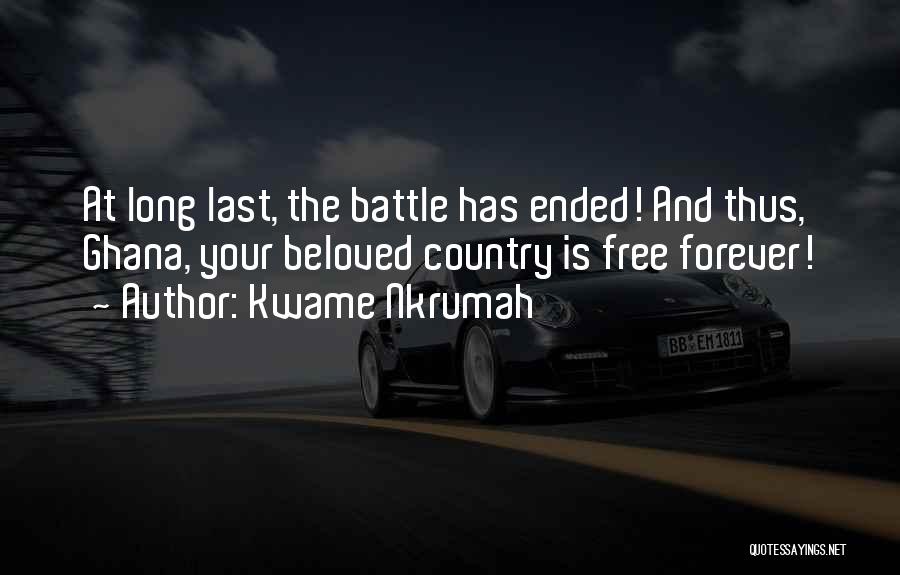 Kwame Nkrumah Quotes: At Long Last, The Battle Has Ended! And Thus, Ghana, Your Beloved Country Is Free Forever!