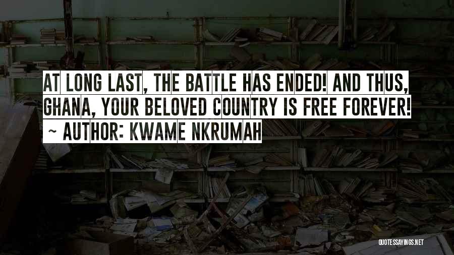 Kwame Nkrumah Quotes: At Long Last, The Battle Has Ended! And Thus, Ghana, Your Beloved Country Is Free Forever!