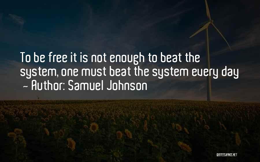 Samuel Johnson Quotes: To Be Free It Is Not Enough To Beat The System, One Must Beat The System Every Day