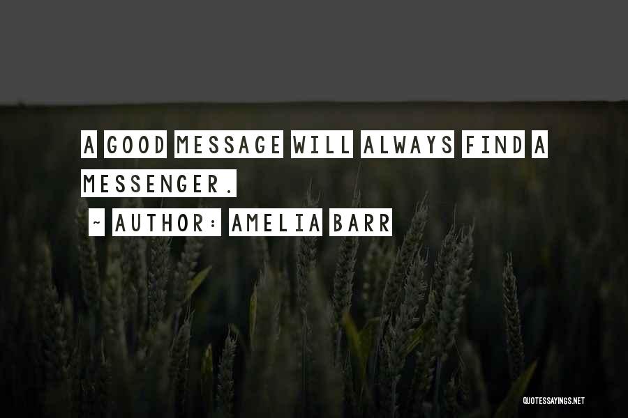 Amelia Barr Quotes: A Good Message Will Always Find A Messenger.