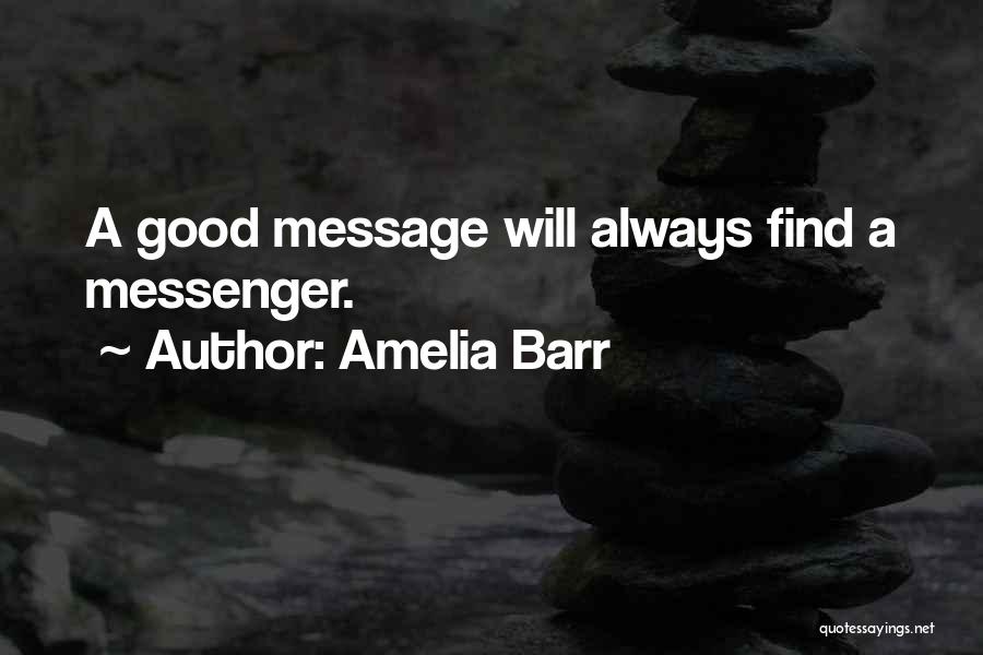 Amelia Barr Quotes: A Good Message Will Always Find A Messenger.