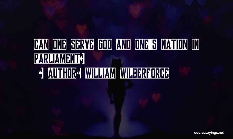 William Wilberforce Quotes: Can One Serve God And One's Nation In Parliament?