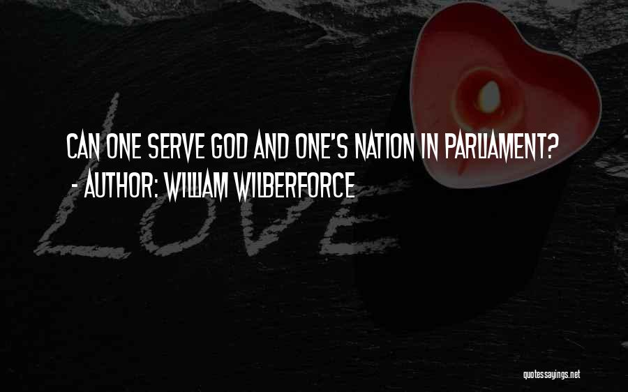 William Wilberforce Quotes: Can One Serve God And One's Nation In Parliament?