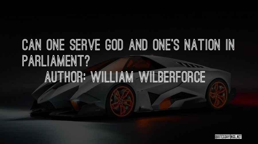 William Wilberforce Quotes: Can One Serve God And One's Nation In Parliament?