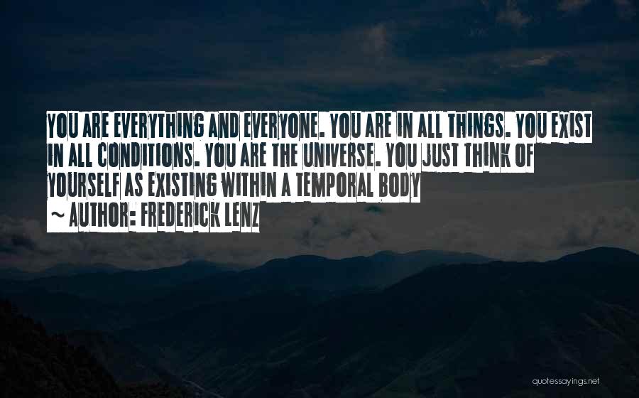 Frederick Lenz Quotes: You Are Everything And Everyone. You Are In All Things. You Exist In All Conditions. You Are The Universe. You