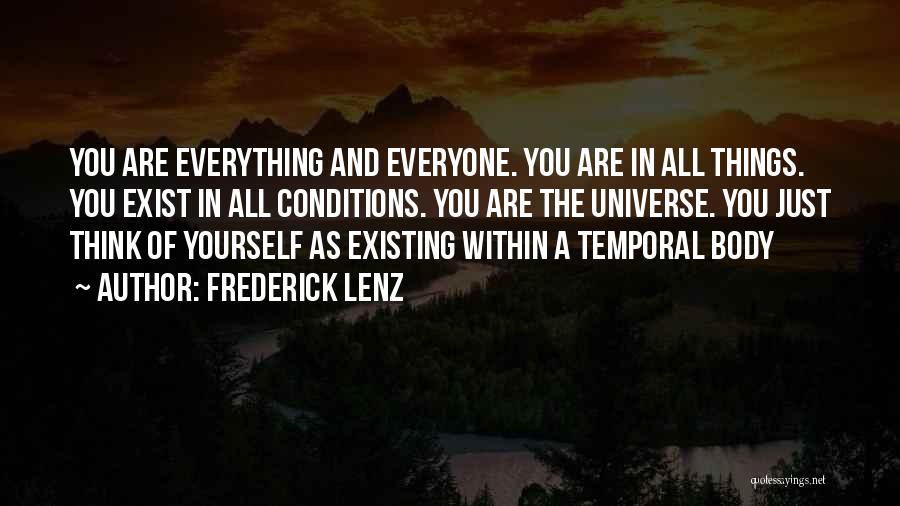 Frederick Lenz Quotes: You Are Everything And Everyone. You Are In All Things. You Exist In All Conditions. You Are The Universe. You