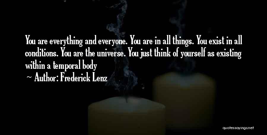 Frederick Lenz Quotes: You Are Everything And Everyone. You Are In All Things. You Exist In All Conditions. You Are The Universe. You