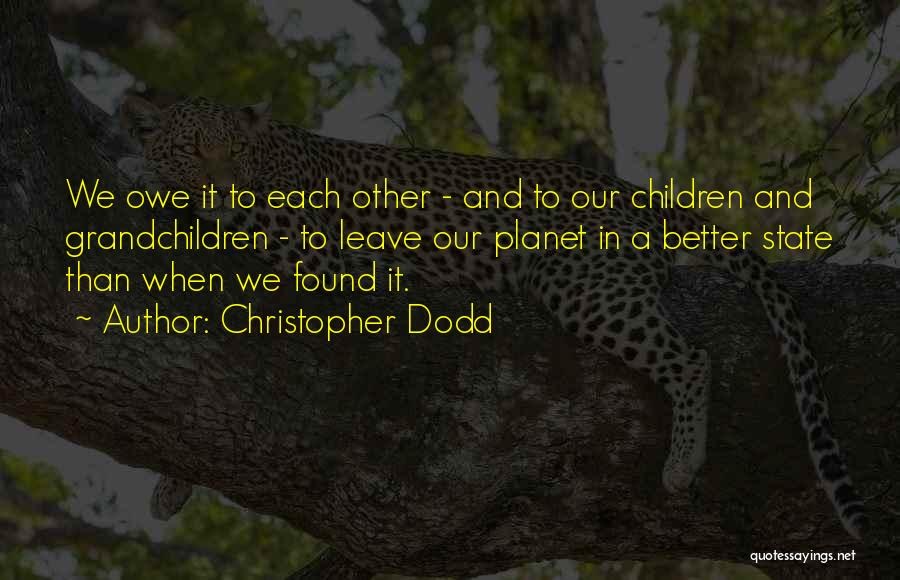 Christopher Dodd Quotes: We Owe It To Each Other - And To Our Children And Grandchildren - To Leave Our Planet In A