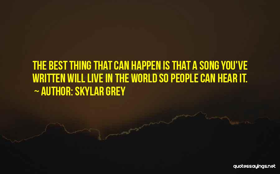 Skylar Grey Quotes: The Best Thing That Can Happen Is That A Song You've Written Will Live In The World So People Can