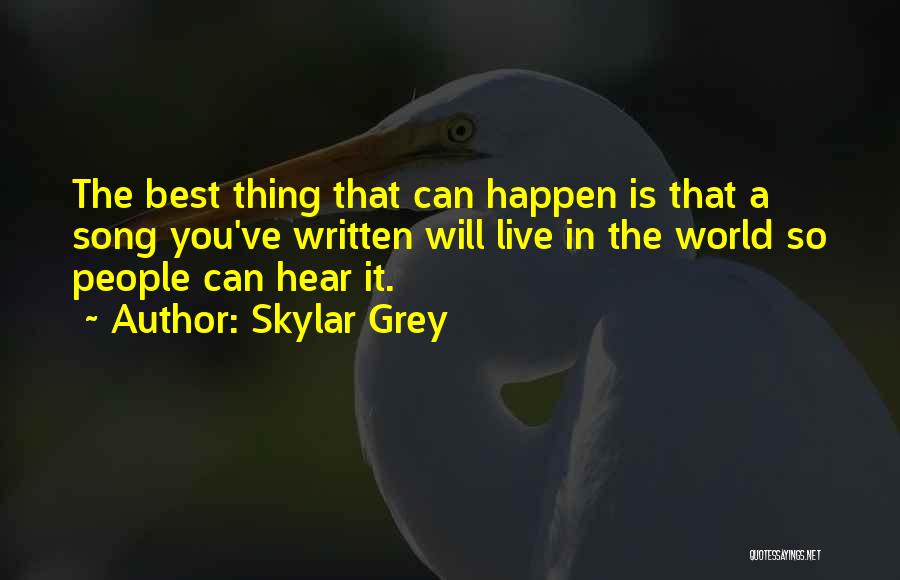 Skylar Grey Quotes: The Best Thing That Can Happen Is That A Song You've Written Will Live In The World So People Can