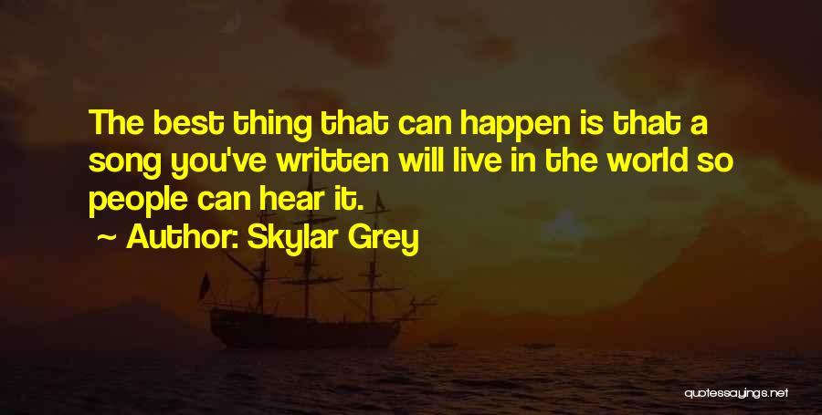 Skylar Grey Quotes: The Best Thing That Can Happen Is That A Song You've Written Will Live In The World So People Can