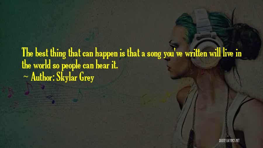 Skylar Grey Quotes: The Best Thing That Can Happen Is That A Song You've Written Will Live In The World So People Can