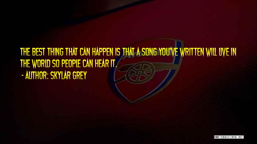 Skylar Grey Quotes: The Best Thing That Can Happen Is That A Song You've Written Will Live In The World So People Can