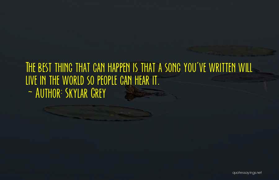 Skylar Grey Quotes: The Best Thing That Can Happen Is That A Song You've Written Will Live In The World So People Can