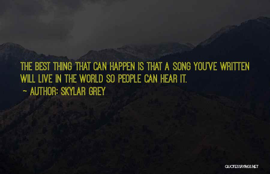 Skylar Grey Quotes: The Best Thing That Can Happen Is That A Song You've Written Will Live In The World So People Can