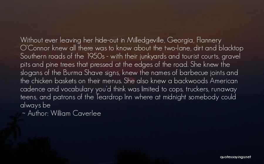 William Caverlee Quotes: Without Ever Leaving Her Hide-out In Milledgeville, Georgia, Flannery O'connor Knew All There Was To Know About The Two-lane, Dirt