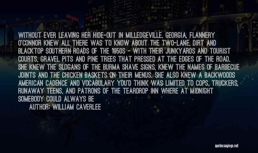 William Caverlee Quotes: Without Ever Leaving Her Hide-out In Milledgeville, Georgia, Flannery O'connor Knew All There Was To Know About The Two-lane, Dirt