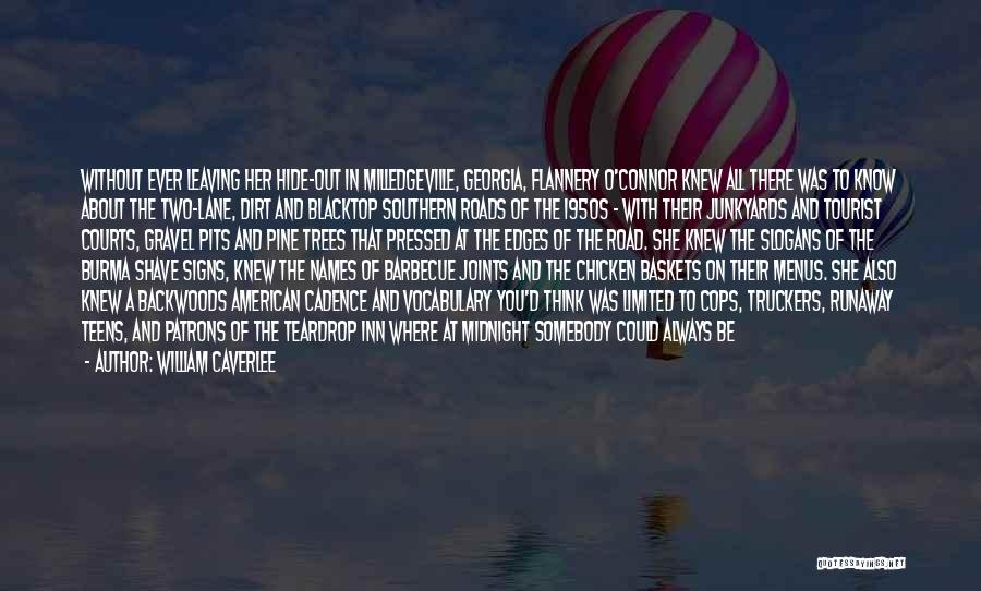 William Caverlee Quotes: Without Ever Leaving Her Hide-out In Milledgeville, Georgia, Flannery O'connor Knew All There Was To Know About The Two-lane, Dirt