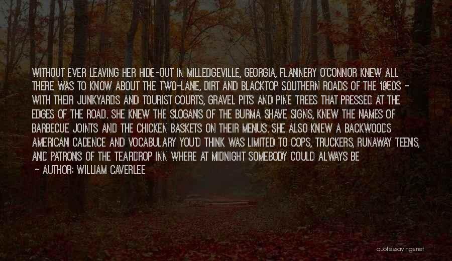 William Caverlee Quotes: Without Ever Leaving Her Hide-out In Milledgeville, Georgia, Flannery O'connor Knew All There Was To Know About The Two-lane, Dirt