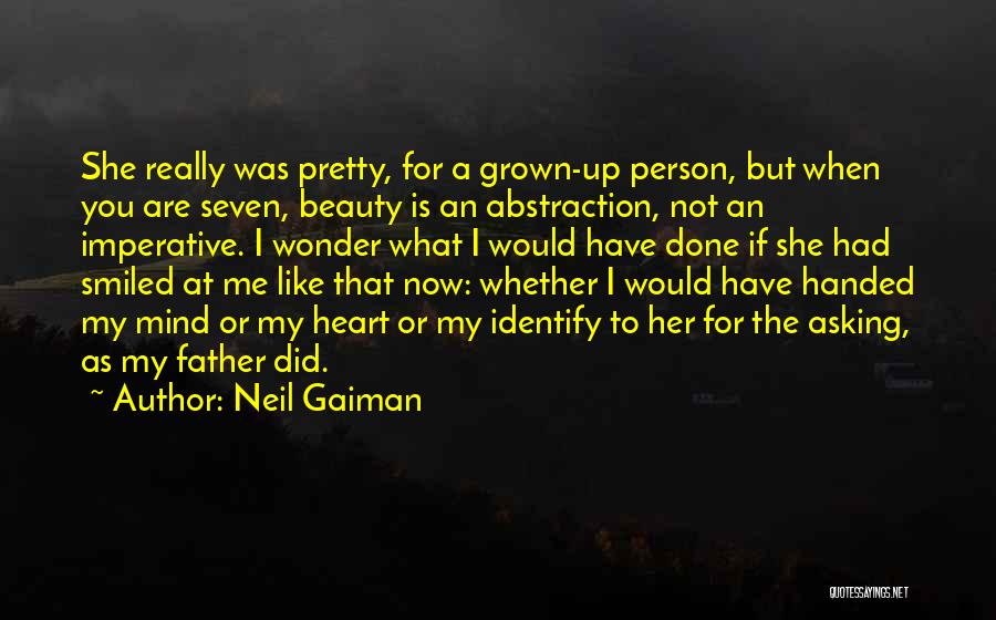 Neil Gaiman Quotes: She Really Was Pretty, For A Grown-up Person, But When You Are Seven, Beauty Is An Abstraction, Not An Imperative.