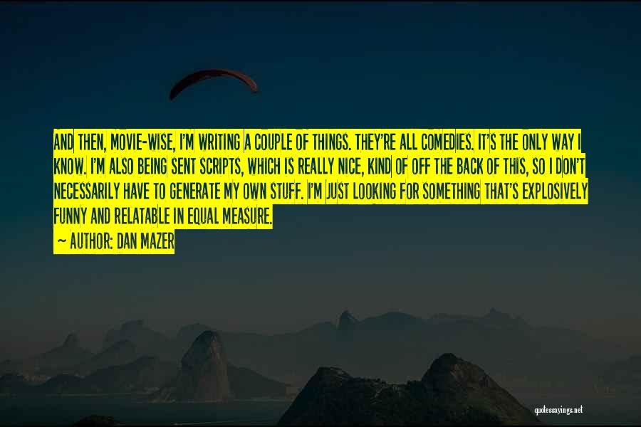 Dan Mazer Quotes: And Then, Movie-wise, I'm Writing A Couple Of Things. They're All Comedies. It's The Only Way I Know. I'm Also