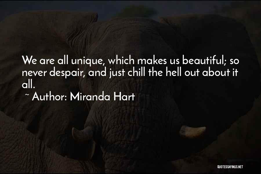 Miranda Hart Quotes: We Are All Unique, Which Makes Us Beautiful; So Never Despair, And Just Chill The Hell Out About It All.