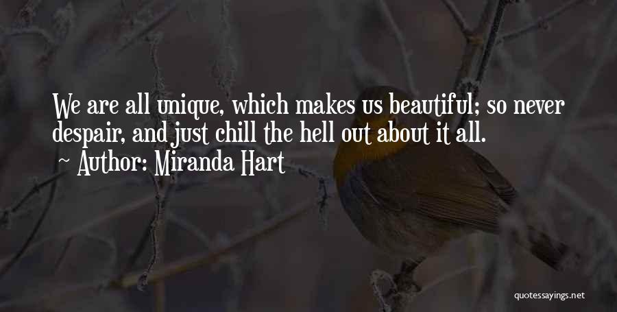 Miranda Hart Quotes: We Are All Unique, Which Makes Us Beautiful; So Never Despair, And Just Chill The Hell Out About It All.