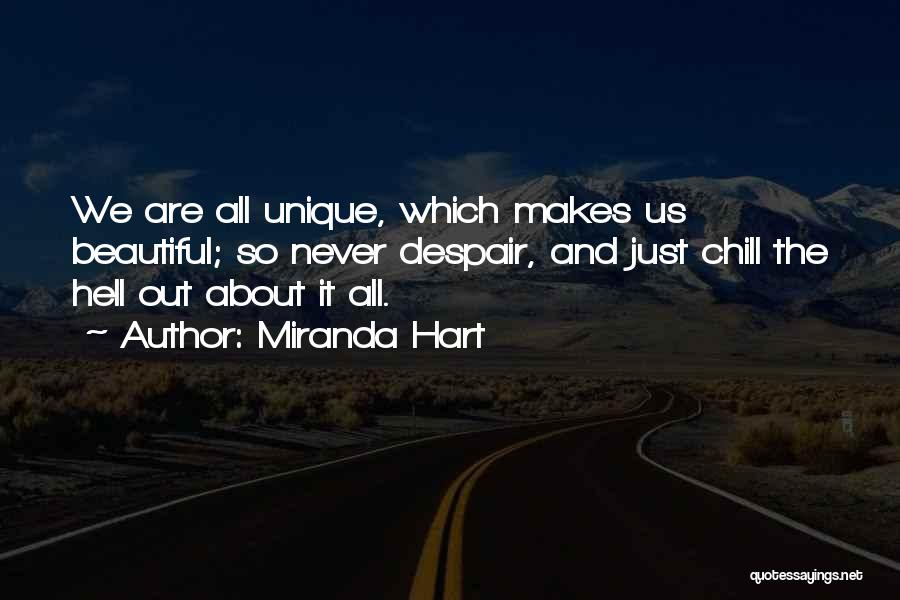 Miranda Hart Quotes: We Are All Unique, Which Makes Us Beautiful; So Never Despair, And Just Chill The Hell Out About It All.