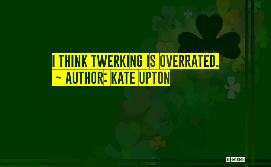 Kate Upton Quotes: I Think Twerking Is Overrated.