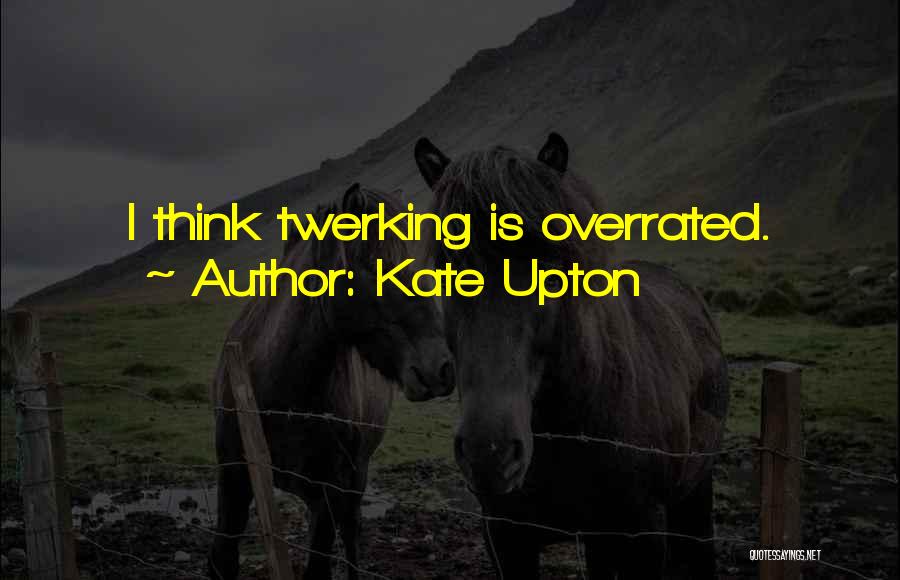 Kate Upton Quotes: I Think Twerking Is Overrated.