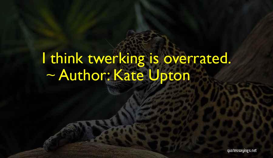 Kate Upton Quotes: I Think Twerking Is Overrated.