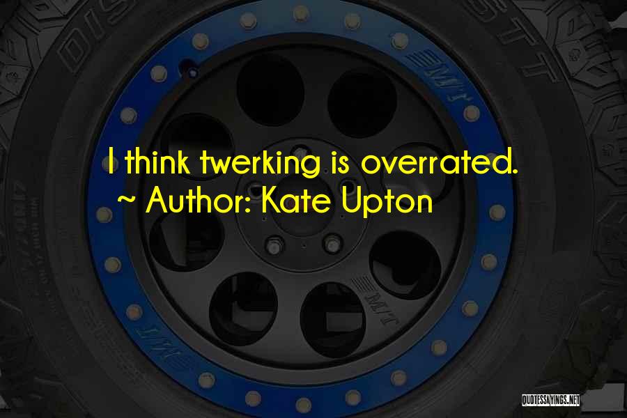 Kate Upton Quotes: I Think Twerking Is Overrated.